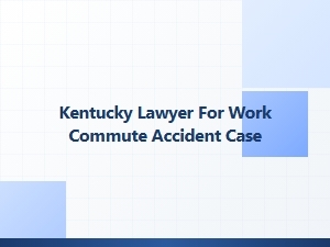 Kentucky Lawyer for Work Commute Accident Cases