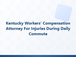 Kentucky Workers’ Compensation Attorney for Commuting Injuries