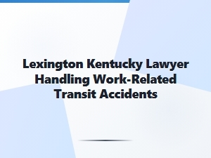 Lexington Lawyer for Work-Related Transit Accidents