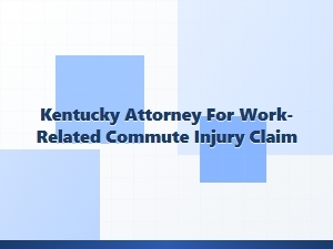 Kentucky Attorney for Work-Related Commute Injury Claims