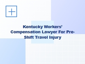 Kentucky Workers’ Compensation Lawyer for Pre-Shift Travel Injuries