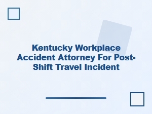Kentucky Attorney for Post-Shift Travel Accidents