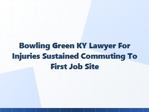 Bowling Green Ky Lawyer for Commuting Injury Claims