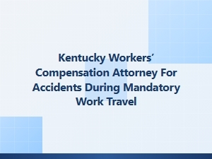 Kentucky Workers’ Compensation Attorney for Work Travel Accidents
