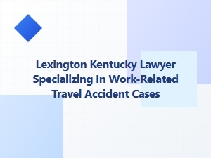 Lexington Lawyer for Work-Related Travel Accidents