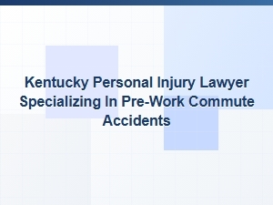 Kentucky Personal Injury Lawyer for Pre-Work Commute Accidents