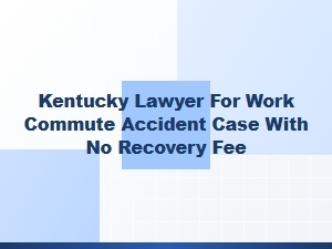 Kentucky Lawyer for Work Commute Accidents – No Fee Unless We Win
